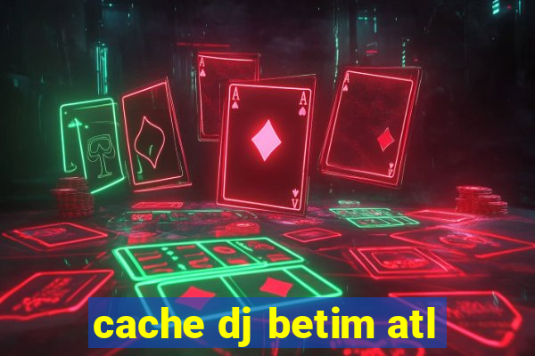 cache dj betim atl