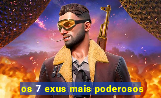 os 7 exus mais poderosos