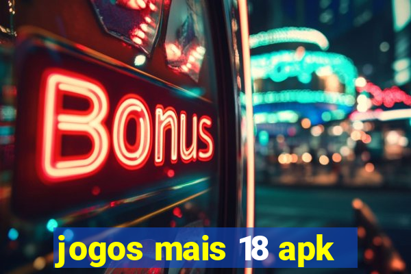 jogos mais 18 apk