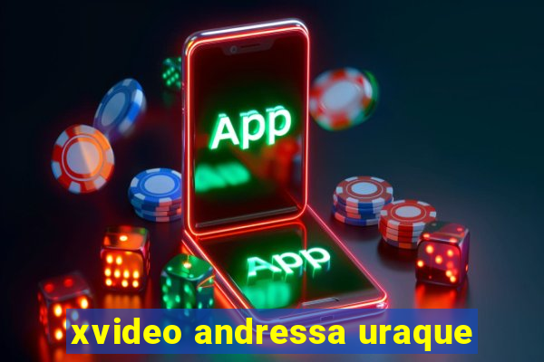 xvideo andressa uraque