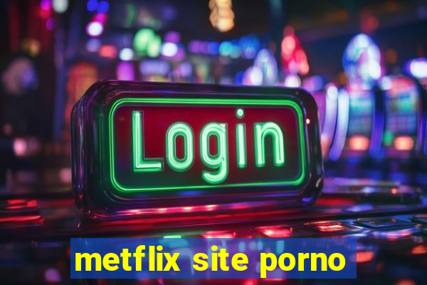 metflix site porno