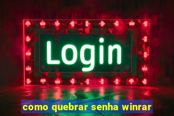 como quebrar senha winrar