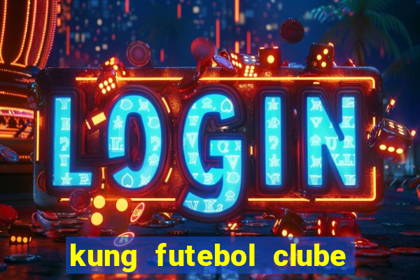 kung futebol clube dublado completo