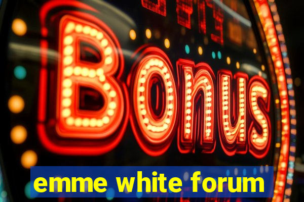 emme white forum