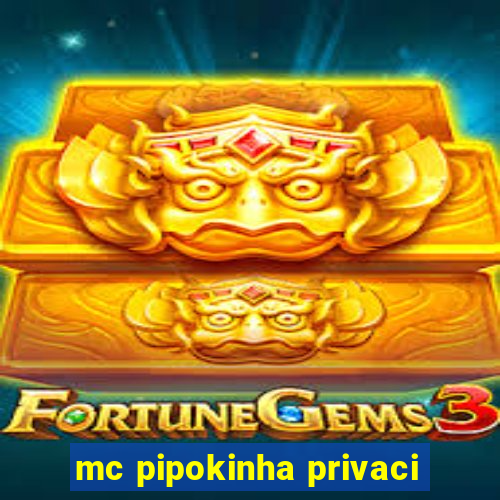 mc pipokinha privaci