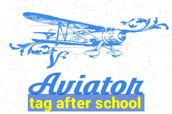 tag after school