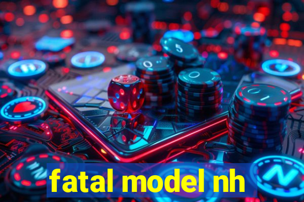 fatal model nh