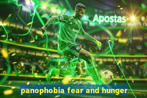 panophobia fear and hunger