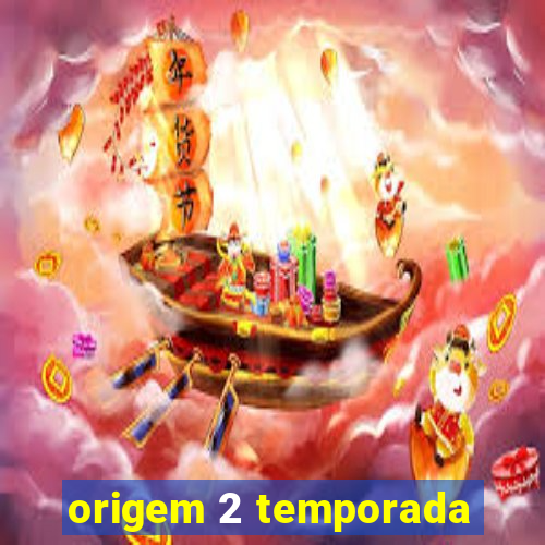 origem 2 temporada