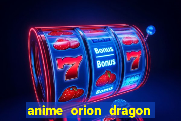 anime orion dragon ball super