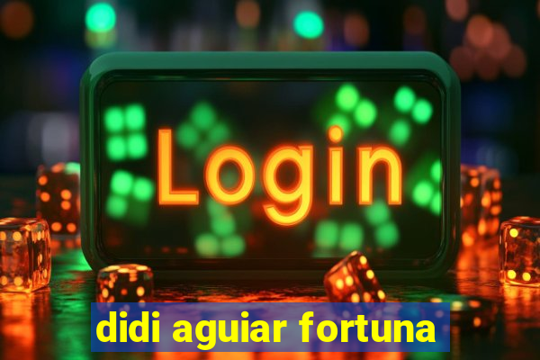 didi aguiar fortuna