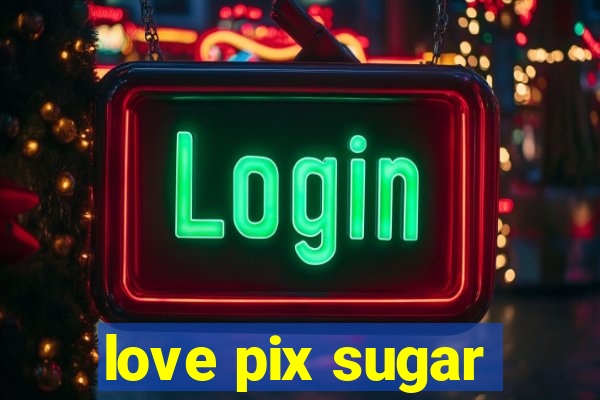 love pix sugar