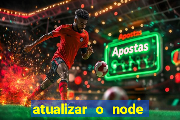 atualizar o node no windows