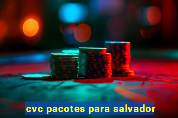 cvc pacotes para salvador