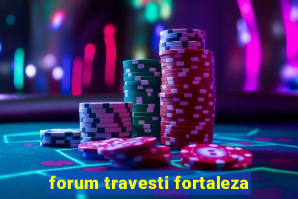 forum travesti fortaleza