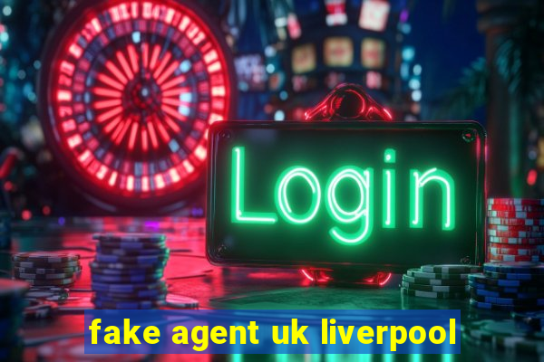 fake agent uk liverpool