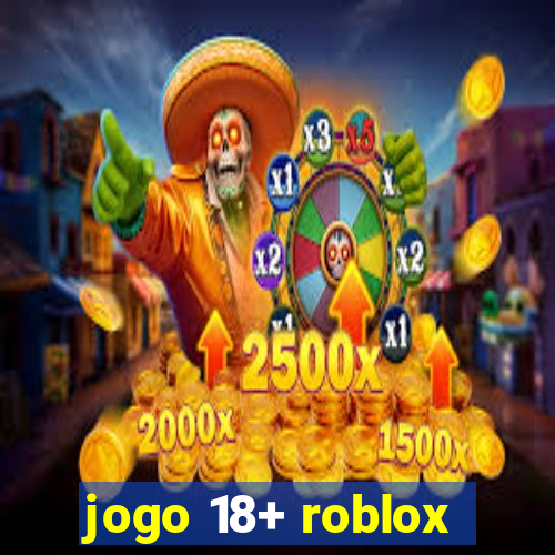 jogo 18+ roblox