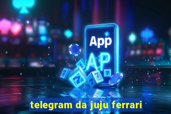 telegram da juju ferrari