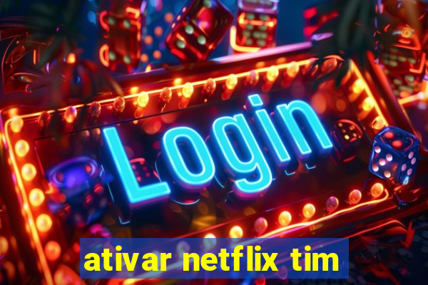 ativar netflix tim