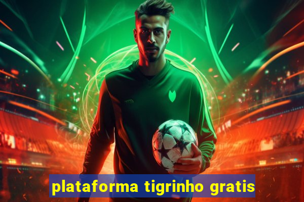 plataforma tigrinho gratis