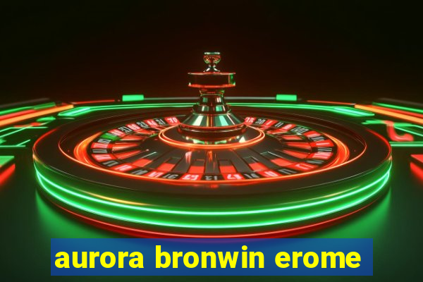 aurora bronwin erome