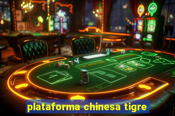 plataforma chinesa tigre