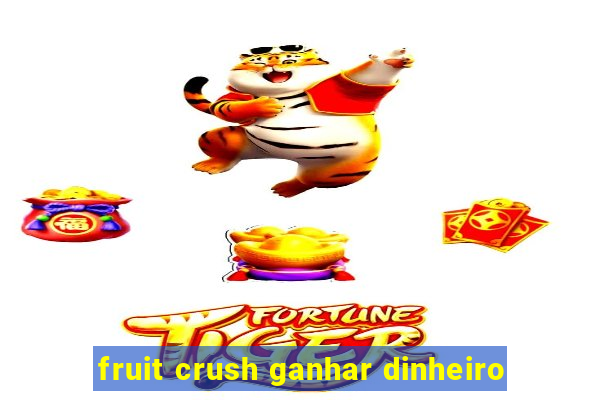 fruit crush ganhar dinheiro