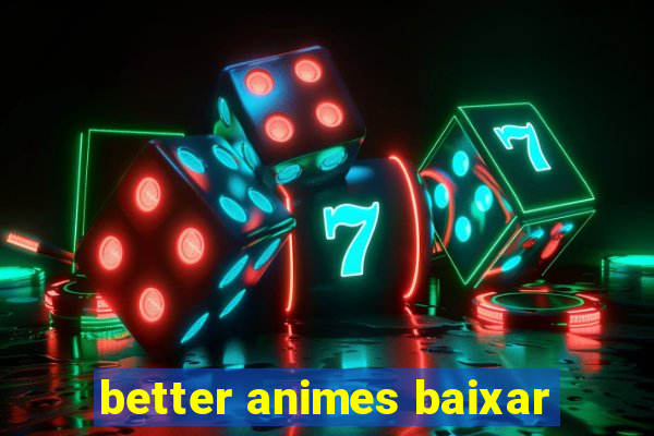 better animes baixar