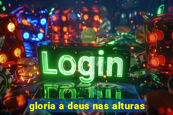 gloria a deus nas alturas