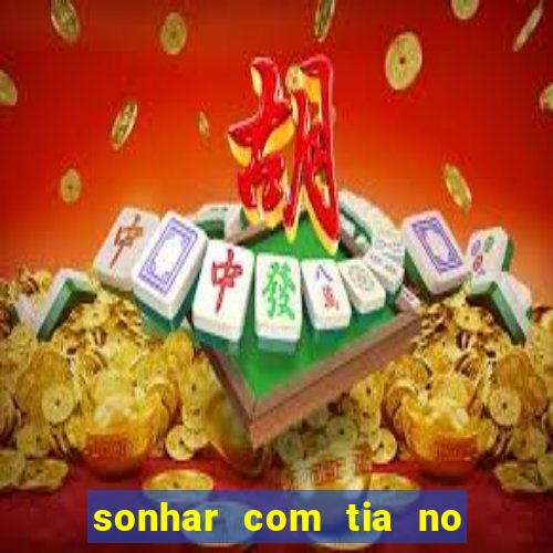 sonhar com tia no jogo do bicho