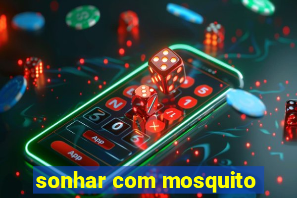 sonhar com mosquito