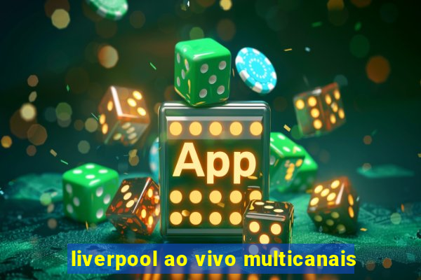 liverpool ao vivo multicanais