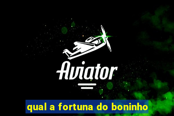 qual a fortuna do boninho