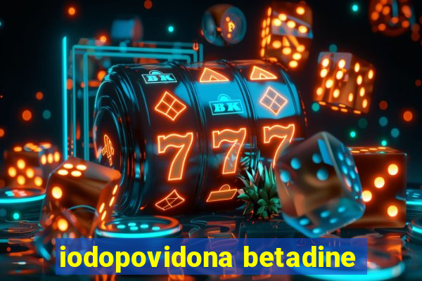 iodopovidona betadine