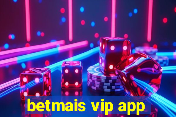 betmais vip app