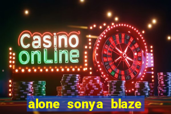 alone sonya blaze & alberto blanco