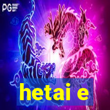 hetai e