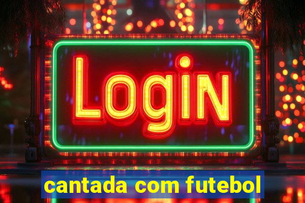 cantada com futebol