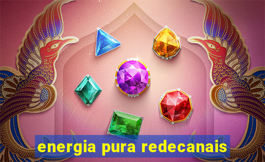 energia pura redecanais
