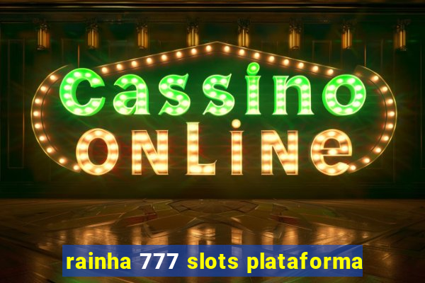 rainha 777 slots plataforma