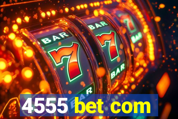 4555 bet com