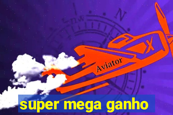 super mega ganho