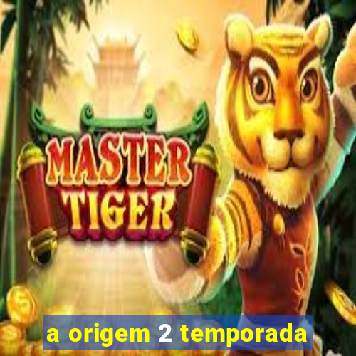a origem 2 temporada