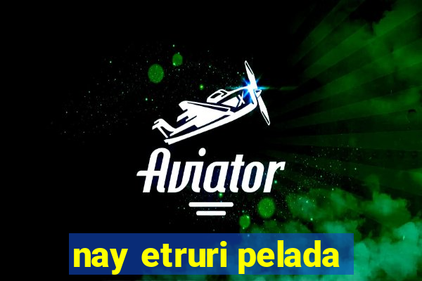 nay etruri pelada