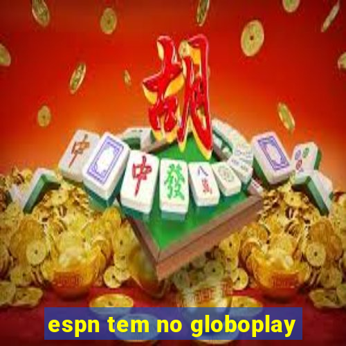 espn tem no globoplay