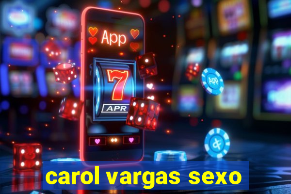 carol vargas sexo