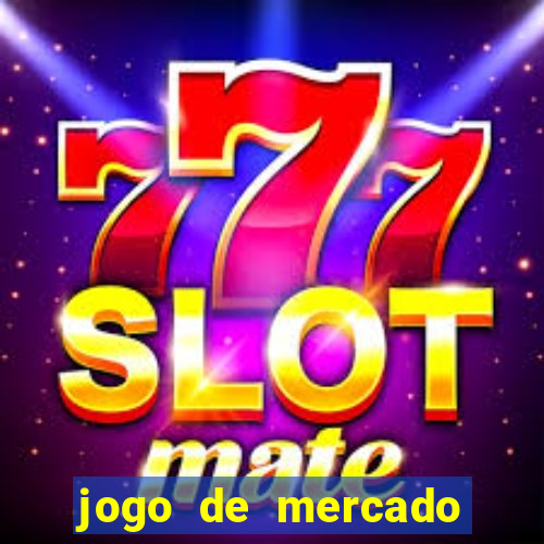 jogo de mercado dinheiro infinito