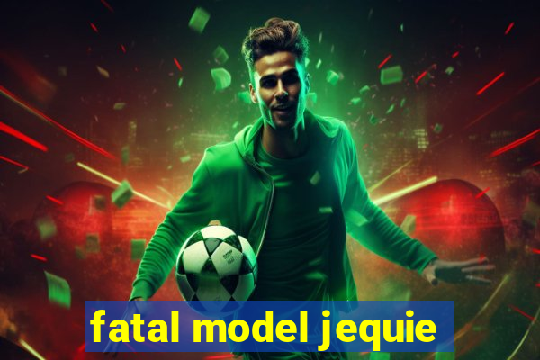 fatal model jequie