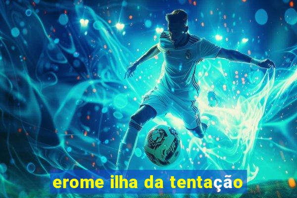 erome ilha da tentação