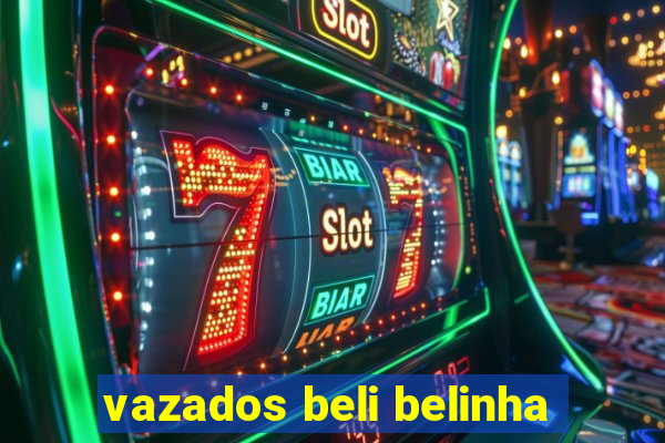 vazados beli belinha